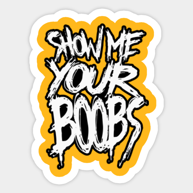 Show Me Your Boobs Show Me Your Boobs Sticker Teepublic 7705